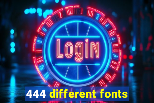 444 different fonts